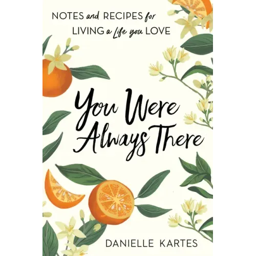 You Were Always There: Notes and Recipes for Living a Life You Love