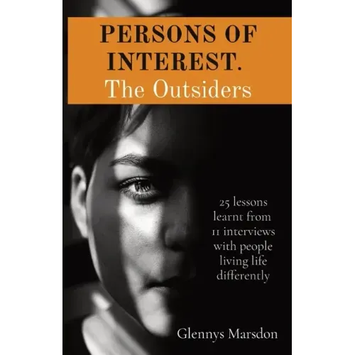 PERSONS OF INTEREST. The Outsiders: 25 lessons learnt from 11 interviews with people living life differently