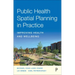Public Health Spatial Planning in Practice: Improving Health and Wellbeing