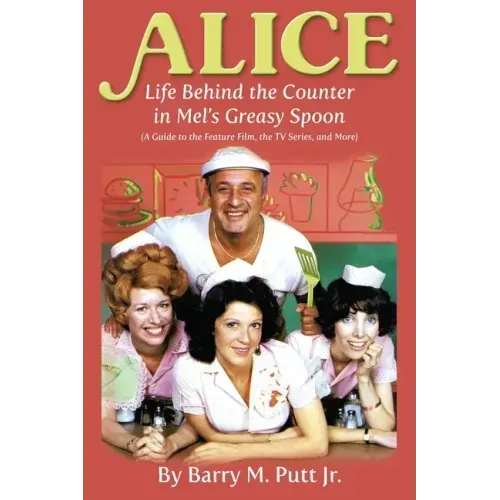 Alice: Life Behind the Counter in Mel's Greasy Spoon (A Guide to the Feature Film, the TV Series, and More)