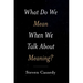 What Do We Mean When We Talk about Meaning?