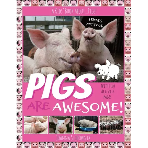 Pigs Are Awesome! A Kids' Book About...Pigs! (Full Color, Updated Edition with 20+ Acitivity Pages)