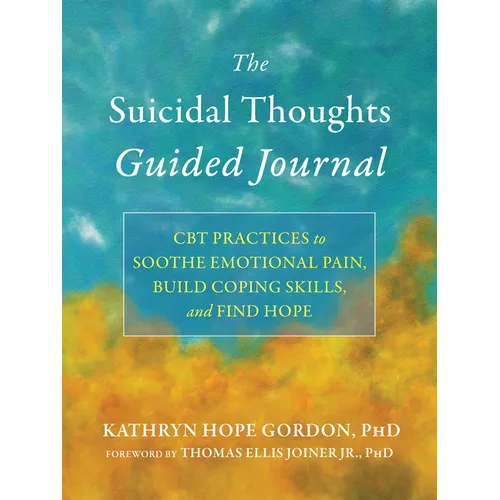 The Suicidal Thoughts Guided Journal: CBT Practices to Soothe Emotional Pain, Build Coping Skills, and Find Hope