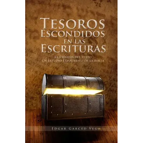 Tesoros Escondidos En Las Escrituras: La exegesis del texto. Un estudio exhaustivo de la Biblia