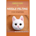 Complete Guide to Needle Felting for Starters: Beginners Guide To Create With Wool