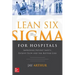 Lean Six SIGMA for Hospitals: Improving Patient Safety, Patient Flow and the Bottom Line, Second Edition