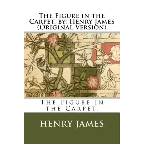 The Figure in the Carpet. by: Henry James (Original Version)