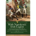 With Napoleon's Irish Legion: the Personal Experiences of an Officer of La Legion Irlandaise During the Napoleonic Wars, 1803- 15-Memoirs of Miles Byr