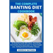 The Complete Banting Diet Cookbook: An Essential Guide With Quick, Nourishing And Healthy Banting Recipes For Rapid Weight Loss, Feeling Good And Heal
