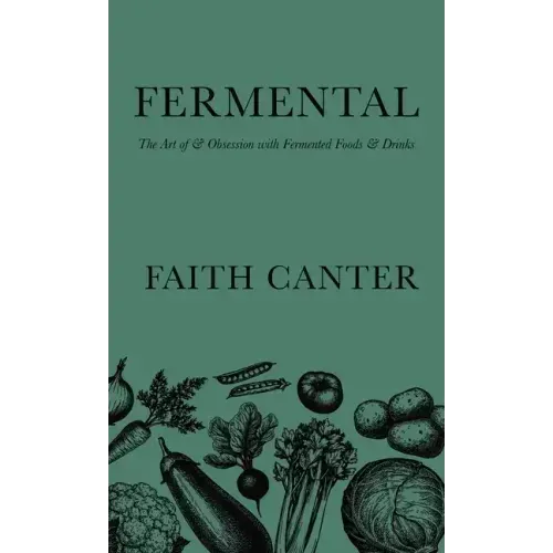Fermental: The Art of & Obsession with Fermented Foods & Drinks