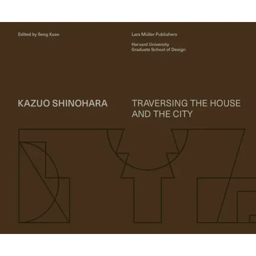 Kazuo Shinohara: Traversing the House and the City