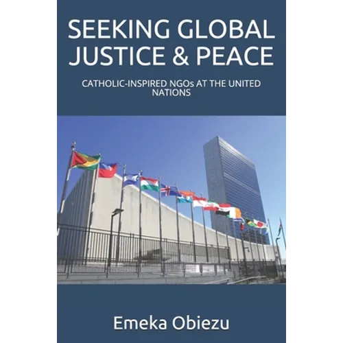 Seeking Global Justice & Peace: CATHOLIC-INSPIRED NGOs AT THE UNITED NATIONS