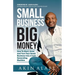 Small Business Big Money: How to Start, Grow, And Turn Your Small Business Into A Cash Generating Machine