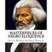 Masterpieces of Negro Eloquence: The Best Speeches delivered by the Negro from the days of Slavery to the Present time.