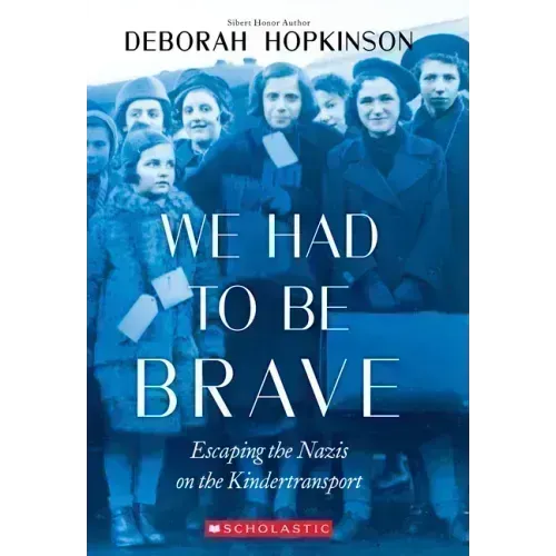 We Had to Be Brave: Escaping the Nazis on the Kindertransport (Scholastic Focus)