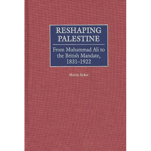 Reshaping Palestine: From Muhammad Ali to the British Mandate, 1831-1922