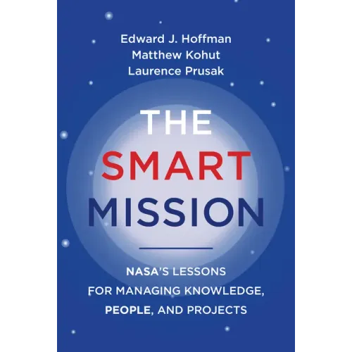 The Smart Mission: Nasa's Lessons for Managing Knowledge, People, and Projects