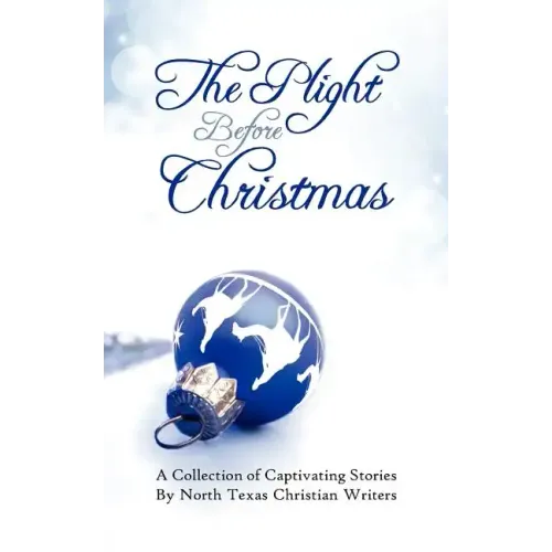 The Plight Before Christmas: A Collection of Captivating Stories by North Texas Christian Writers