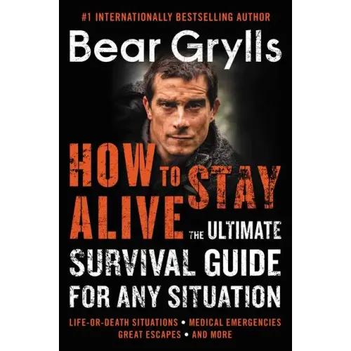 How to Stay Alive: The Ultimate Survival Guide for Any Situation