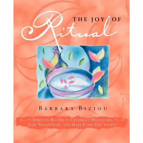 The Joy of Ritual: Spiritual Recipies to Celebrate Milestones, Ease Transitions, and Make Every Day Sacred