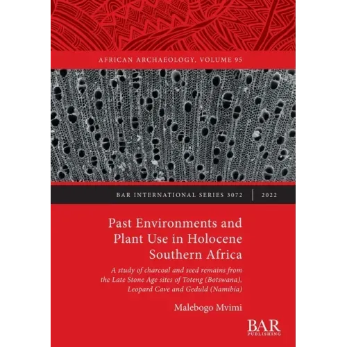 Past Environments and Plant Use in Holocene Southern Africa: A study of charcoal and seed remains from the Late Stone Age sites of Toteng (Botswana),