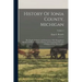 History Of Ionia County, Michigan: Her People, Industries And Institutions, With Biographical Sketches Of Representative Citizens, And Genealogical Re