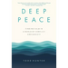 Deep Peace: Finding Calm in a World of Conflict and Anxiety