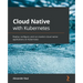 Cloud Native with Kubernetes: Deploy, configure, and run modern cloud native applications on Kubernetes