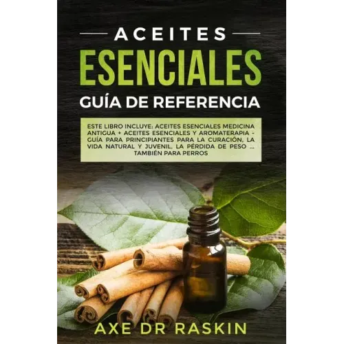 Aceites Esenciales Guia de Referencia: Este libro incluye: Aceites esenciales: Medicina antigua + Aceites Esenciales y Aromaterapia - Guía para Princi
