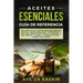 Aceites Esenciales Guia de Referencia: Este libro incluye: Aceites esenciales: Medicina antigua + Aceites Esenciales y Aromaterapia - Guía para Princi