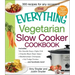 The Everything Vegetarian Slow Cooker Cookbook: Includes Tofu Noodle Soup, Fajita Chili, Chipotle Black Bean Salad, Mediterranean Chickpeas, Hot Fudge