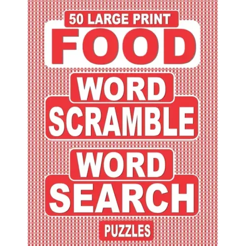 50 Large Print FOOD Word Scramble Word Search Puzzles: Unscramble The Jumbled Words Before Finding Them In A Grid, For Adults Who Love Word Games And