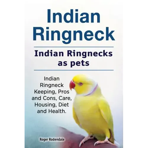 Indian Ringneck. Indian Ringnecks as pets. Indian Ringneck Keeping, Pros and Cons, Care, Housing, Diet and Health.