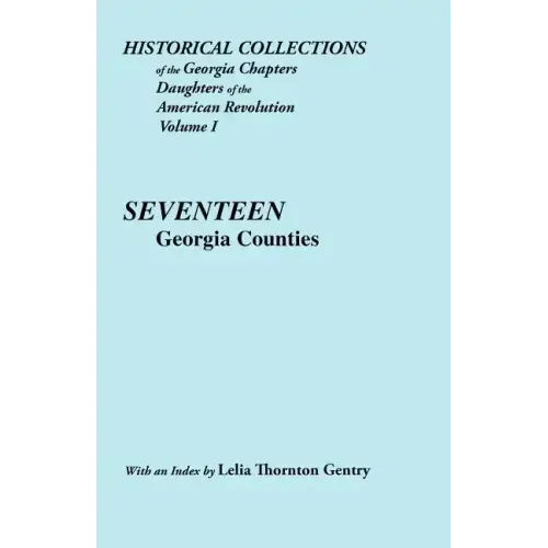 Historical Collections of the Georgia Chapters Daughters of the American Revolution. Vol. 1: Seventeen Georgia Counties