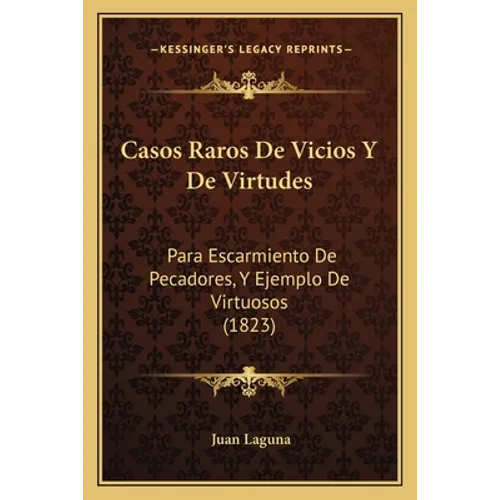Casos Raros De Vicios Y De Virtudes: Para Escarmiento De Pecadores, Y Ejemplo De Virtuosos (1823)