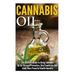Cannabis Oil: The Ultimate Guide to Using Cannabis Oil for Disease Prevention, Skin Conditions And many More Powerful Health Benefit