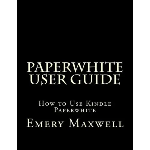 Paperwhite User Guide: How to Use Kindle Paperwhite