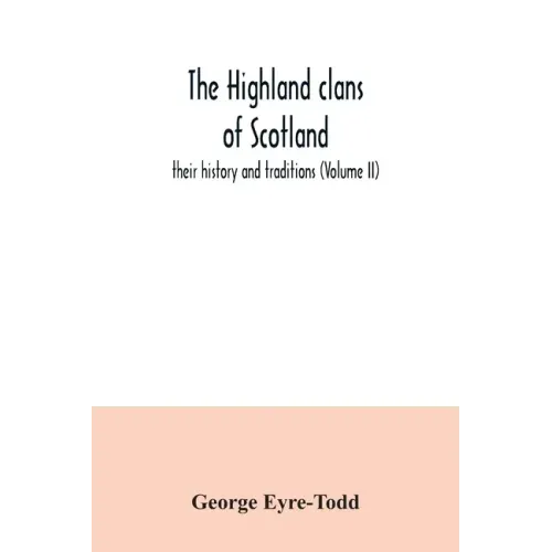 The Highland clans of Scotland; their history and traditions (Volume II)