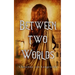 Between Two Worlds