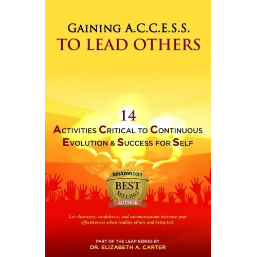 Gaining A.C.C.E.S.S. to Lead Others: 14 Activities Critical to Continuous Evolution & Success for Self