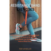 Resistance Band Exercises: 24 Stretching and Strength Training Workouts You Can Do at Home or On the Go to Build Muscle, Lose Weight and Improve