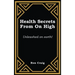 Health Secrets From On High: Unleashed on earth!