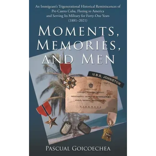 Moments, Memories, and Men: An Immigrant's Trigenerational Historical Reminiscences of Pre-Castro Cuba, Fleeing to America and Serving Its Militar
