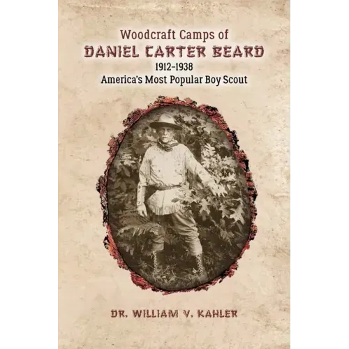 Woodcraft Camps of Daniel Carter Beard: 1912-1938 America's Most Popular Boy Scout