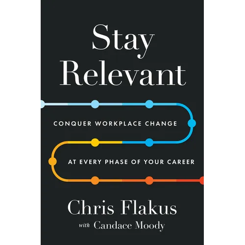 Stay Relevant: Conquer Workplace Change at Every Phase of Your Career
