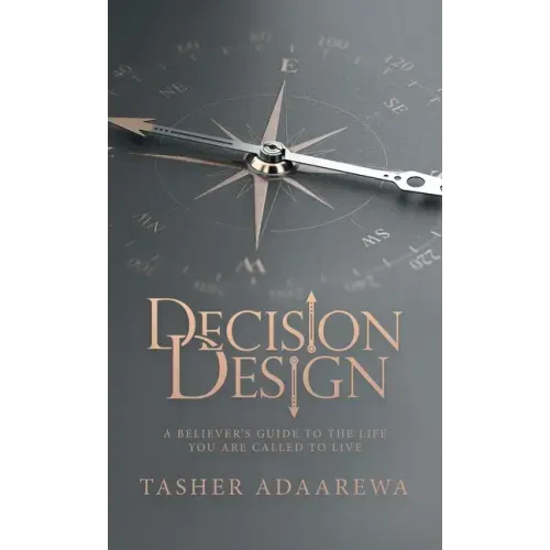 Decision Design: A Believer's Guide to the Life You Are Called to Live
