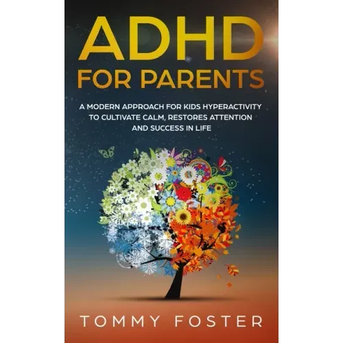 ADHD for Parents: A Modern Approach for kids hyperactivity to Cultivate Calm, Restores Attention and Success in Life
