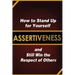 Assertiveness: How to Stand Up for Yourself and Still Win the Respect of Others