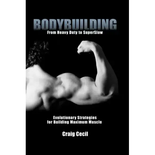 Bodybuilding: From Heavy Duty to SuperSlow: Evolutionary Strategies for Building Maximum Muscle