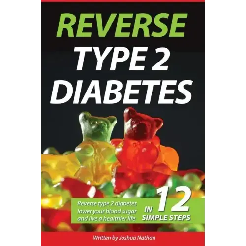 Diabetes: Reverse type 2 diabetes, lower your blood sugar, and live a healthier